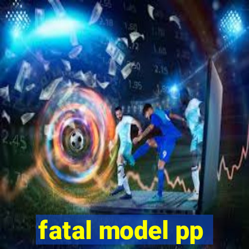 fatal model pp